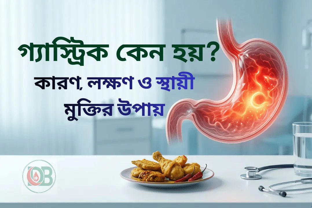 গ্যাস্ট্রিক কেন হয়? এর কারণ, লক্ষণ এবং গ্যাস্ট্রিক থেকে মুক্তির পূর্ণাঙ্গ গাইড